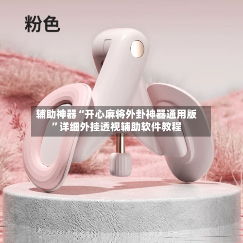 辅助神器“开心麻将外卦神器通用版”详细外挂透视辅助软件教程-第2张图片