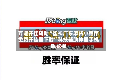 万能开挂辅助“雀神广东麻将小程序免费开挂器下载”科技辅助神器手机版教程-第3张图片