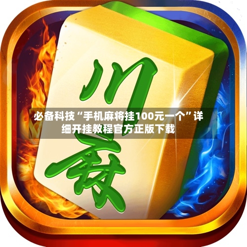 必备科技“手机麻将挂100元一个	”详细开挂教程官方正版下载-第2张图片