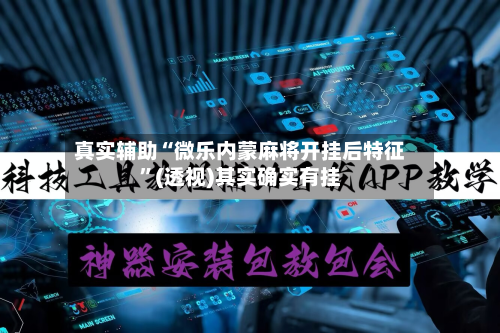 真实辅助“微乐内蒙麻将开挂后特征”(透视)其实确实有挂-第2张图片