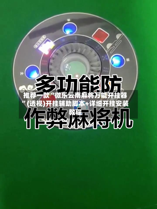 推荐一款“微乐云南麻将万能开挂器”(透视)开挂辅助脚本+详细开挂安装教程