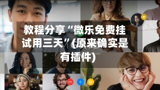 教程分享“微乐免费挂试用三天”(原来确实是有插件)