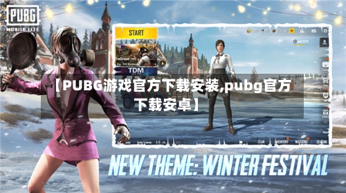 【PUBG游戏官方下载安装,pubg官方下载安卓】