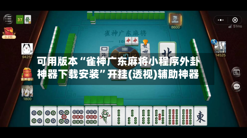 可用版本“雀神广东麻将小程序外卦神器下载安装”开挂(透视)辅助神器-第2张图片