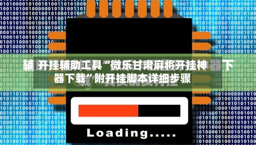 开挂辅助工具“微乐甘肃麻将开挂神器下载”附开挂脚本详细步骤-第3张图片