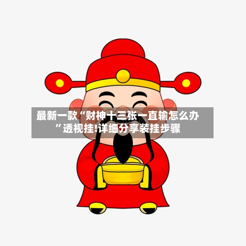 最新一款“财神十三张一直输怎么办	”透视挂!详细分享装挂步骤-第2张图片