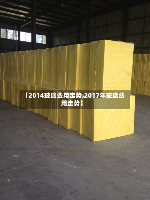 【2014玻璃费用走势,2017年玻璃费用走势】-第2张图片