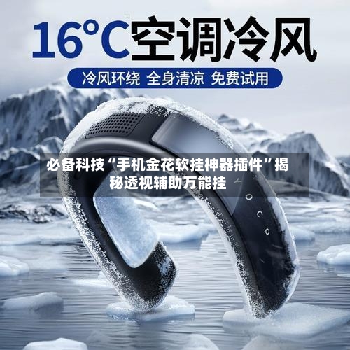 必备科技“手机金花软挂神器插件”揭秘透视辅助万能挂