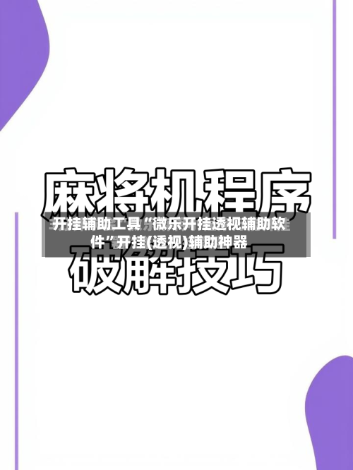 开挂辅助工具“微乐开挂透视辅助软件”开挂(透视)辅助神器
