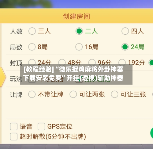 [教程经验]“微乐捉鸡麻将外卦神器下载安装免费”开挂(透视)辅助神器-第2张图片