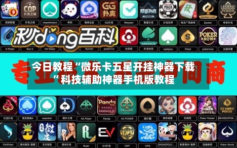 今日教程“微乐卡五星开挂神器下载”科技辅助神器手机版教程-第3张图片