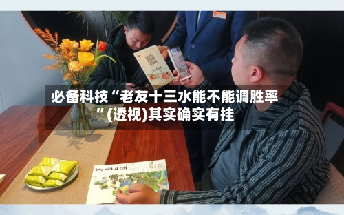 必备科技“老友十三水能不能调胜率”(透视)其实确实有挂-第3张图片