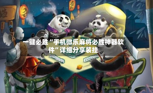 一键必胜“手机微乐麻将必胜神器软件	”详细分享装挂-第2张图片