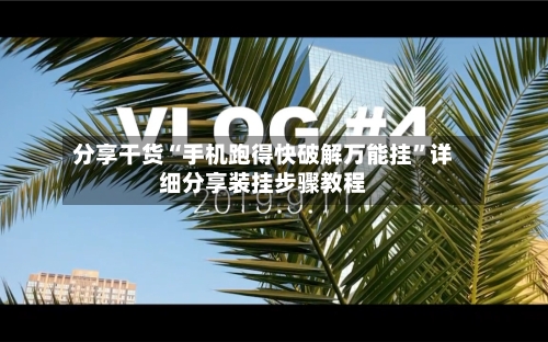 分享干货“手机跑得快破解万能挂”详细分享装挂步骤教程-第2张图片