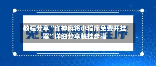 教程分享“雀神麻将小程序免费开挂器”详细分享装挂步骤