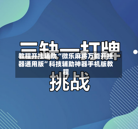 教程开挂辅助“微乐麻将万能开挂器通用版	”科技辅助神器手机版教程-第2张图片