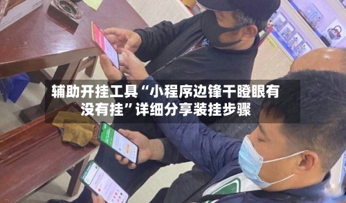 辅助开挂工具“小程序边锋干瞪眼有没有挂”详细分享装挂步骤