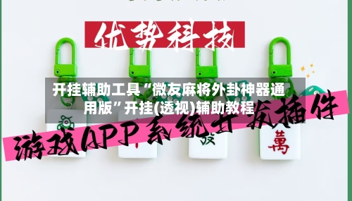 开挂辅助工具“微友麻将外卦神器通用版	”开挂(透视)辅助教程-第2张图片