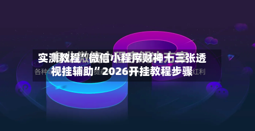 实测教程”微信小程序财神十三张透视挂辅助”2026开挂教程步骤-第2张图片