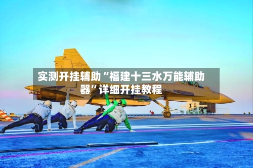 实测开挂辅助“福建十三水万能辅助器”详细开挂教程-第3张图片