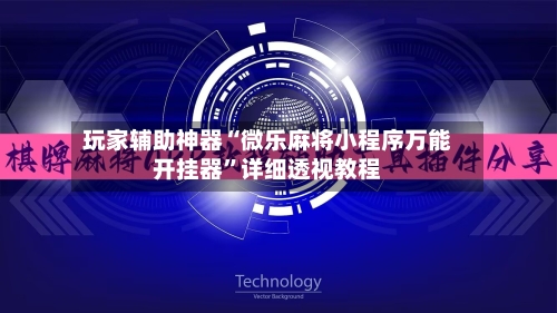 玩家辅助神器“微乐麻将小程序万能开挂器”详细透视教程