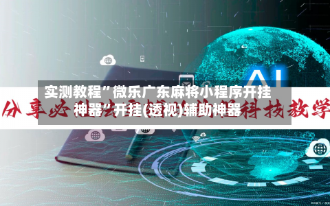 实测教程”微乐广东麻将小程序开挂神器”开挂(透视)辅助神器-第2张图片