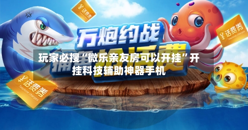 玩家必搜“微乐亲友房可以开挂”开挂科技辅助神器手机-第2张图片