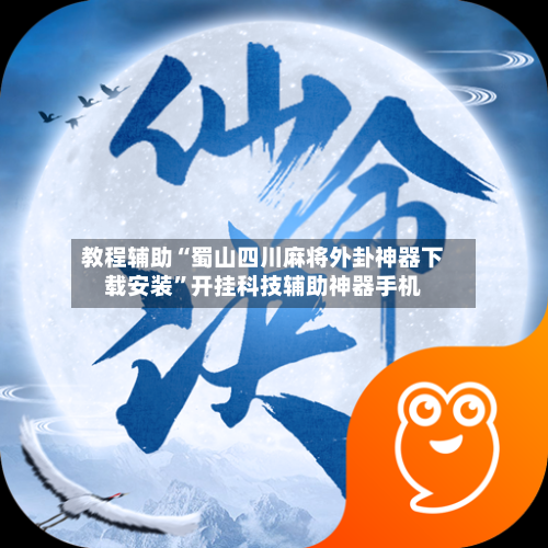教程辅助“蜀山四川麻将外卦神器下载安装	”开挂科技辅助神器手机-第2张图片