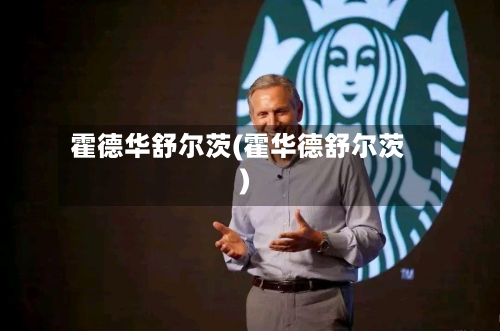 霍德华舒尔茨(霍华德舒尔茨)-第2张图片