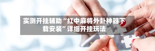 实测开挂辅助“红中麻将外卦神器下载安装	”详细开挂玩法-第2张图片