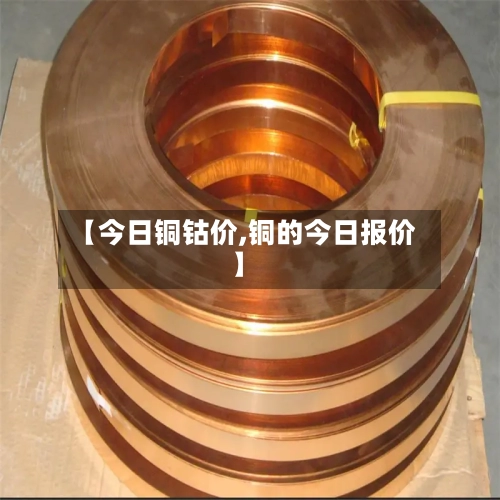 【今日铜钴价,铜的今日报价】-第2张图片