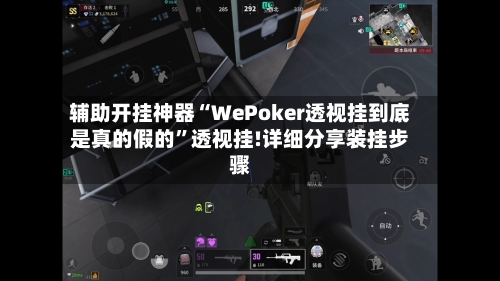 辅助开挂神器“WePoker透视挂到底是真的假的	”透视挂!详细分享装挂步骤-第2张图片