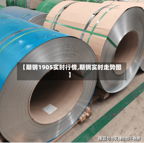 【期钢1905实时行情,期钢实时走势图】