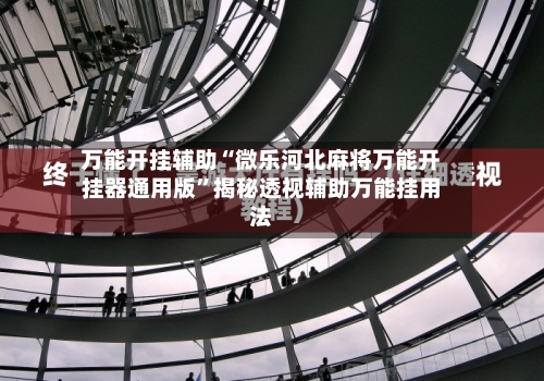 万能开挂辅助“微乐河北麻将万能开挂器通用版	”揭秘透视辅助万能挂用法-第2张图片