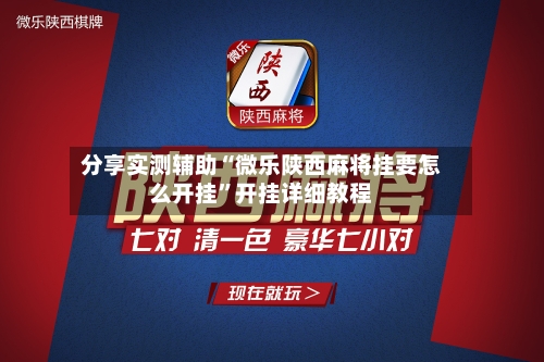 分享实测辅助“微乐陕西麻将挂要怎么开挂	”开挂详细教程-第2张图片