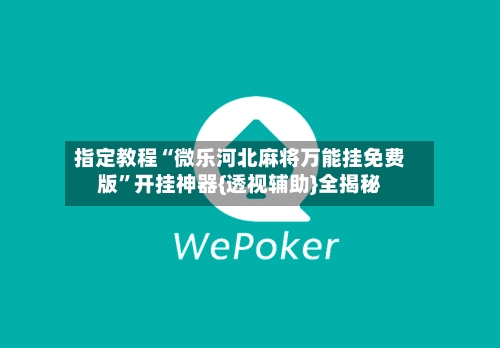 指定教程“微乐河北麻将万能挂免费版”开挂神器{透视辅助}全揭秘-第3张图片