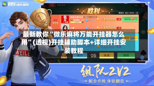 最新教你“微乐麻将万能开挂器怎么用”(透视)开挂辅助脚本+详细开挂安装教程