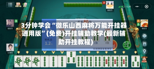 3分钟学会“微乐山西麻将万能开挂器通用版”(免费)开挂辅助教学(最新辅助开挂教程)-第2张图片