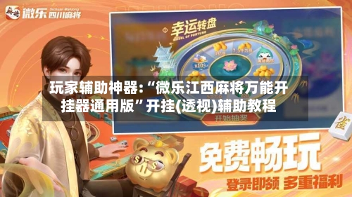 玩家辅助神器:“微乐江西麻将万能开挂器通用版”开挂(透视)辅助教程-第3张图片