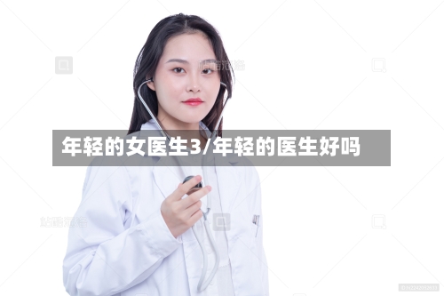 年轻的女医生3/年轻的医生好吗-第2张图片