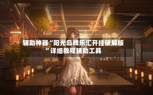 辅助神器“阳光岛牌乐汇开挂破解版”详细教程辅助工具