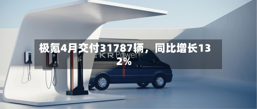 极氪4月交付31787辆，同比增长132%-第3张图片