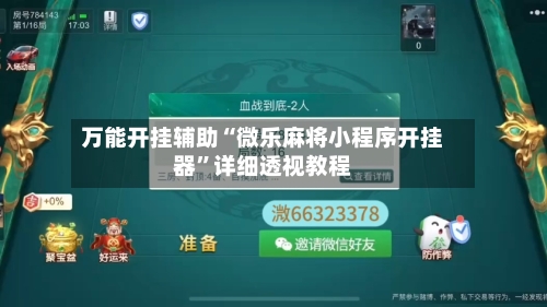万能开挂辅助“微乐麻将小程序开挂器”详细透视教程-第2张图片