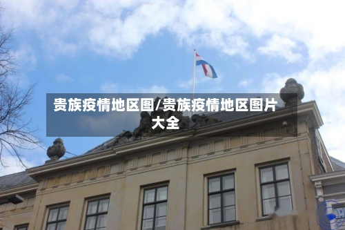 贵族疫情地区图/贵族疫情地区图片大全-第2张图片
