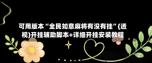 可用版本“全民如意麻将有没有挂”(透视)开挂辅助脚本+详细开挂安装教程