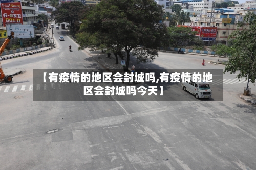 【有疫情的地区会封城吗,有疫情的地区会封城吗今天】-第2张图片