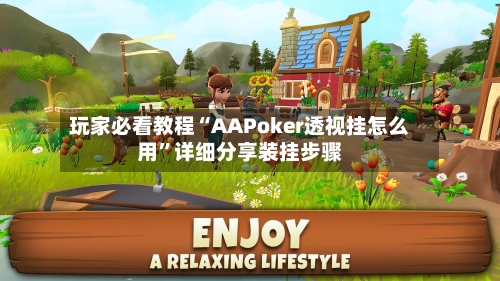 玩家必看教程“AAPoker透视挂怎么用	”详细分享装挂步骤-第2张图片