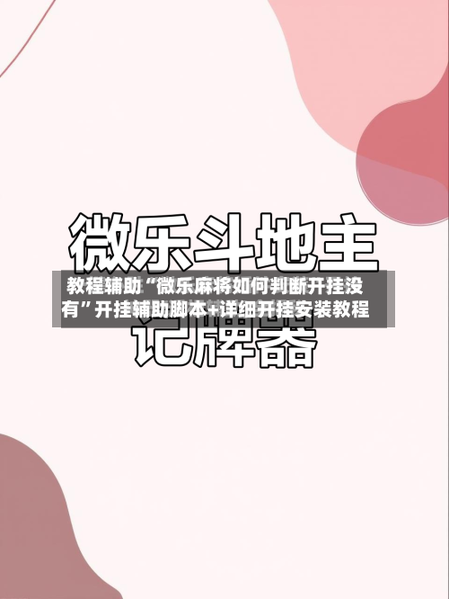 教程辅助“微乐麻将如何判断开挂没有”开挂辅助脚本+详细开挂安装教程-第2张图片