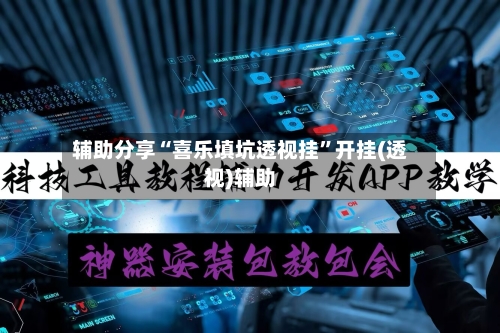 辅助分享“喜乐填坑透视挂”开挂(透视)辅助-第3张图片