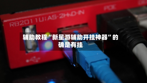 辅助教程“新星游辅助开挂神器”的确是有挂-第3张图片